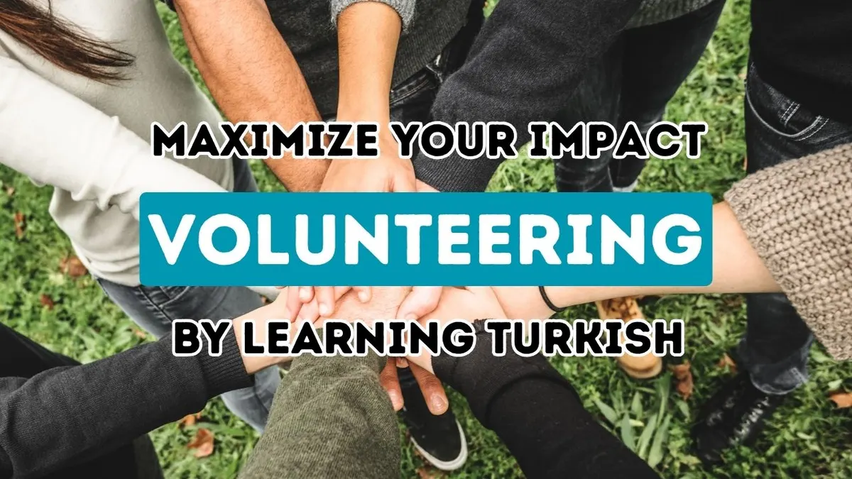 Amplify Your Contribution as a Volunteer in Turkey through Mastering the Turkish Language: An In-Depth Resource