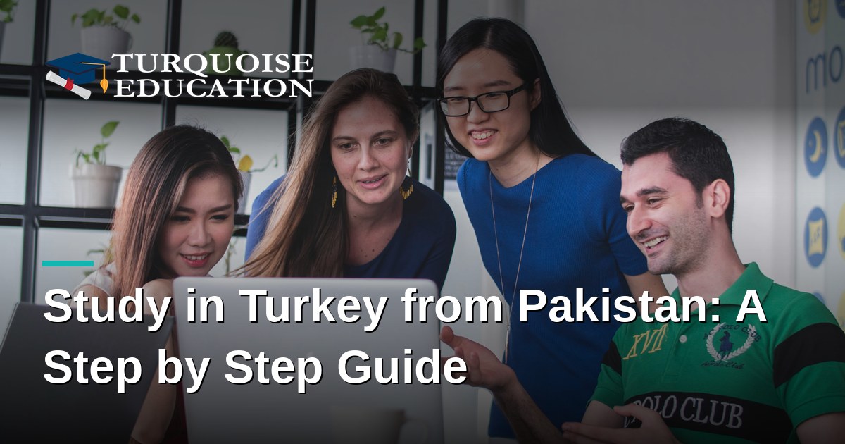 Study in Turkey from Pakistan: A Step by Step Guide