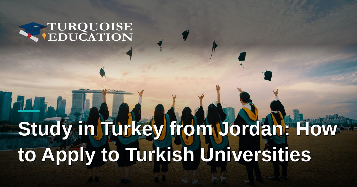 Study in Turkey from Jordan: How to Apply to Turkish Universities