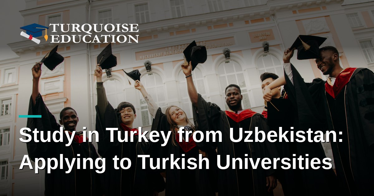 Study in Turkey from Uzbekistan: Applying to Turkish Universities