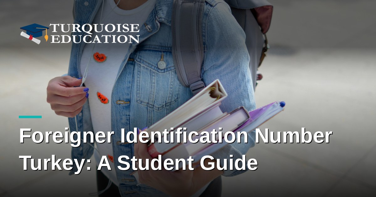 Foreigner Identification Number Turkey: A Student Guide